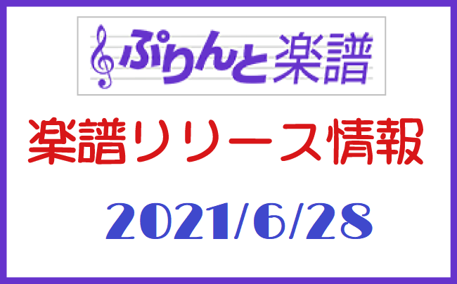 ぷりんと楽譜　新譜情報　2021年6月28日
